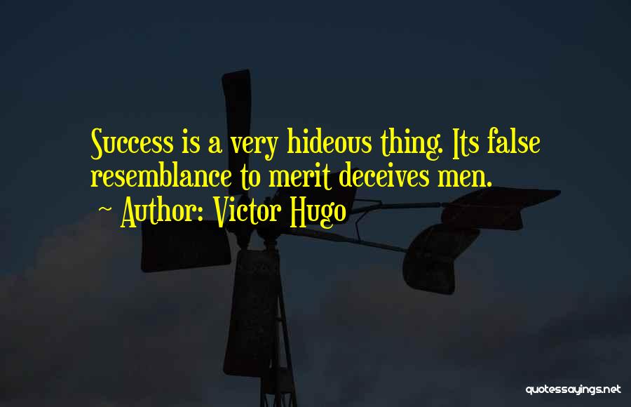 Victor Hugo Quotes: Success Is A Very Hideous Thing. Its False Resemblance To Merit Deceives Men.