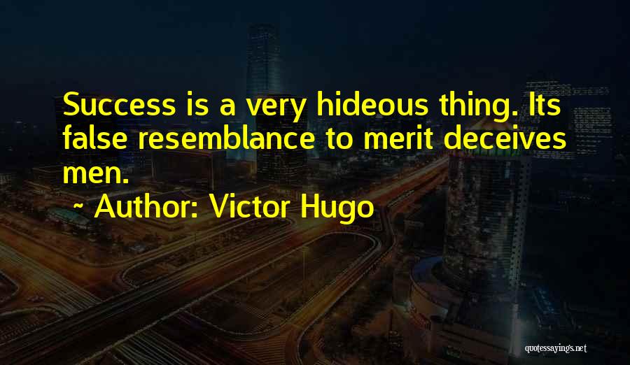 Victor Hugo Quotes: Success Is A Very Hideous Thing. Its False Resemblance To Merit Deceives Men.