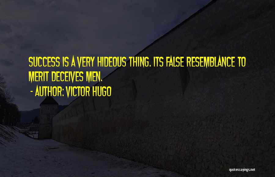 Victor Hugo Quotes: Success Is A Very Hideous Thing. Its False Resemblance To Merit Deceives Men.