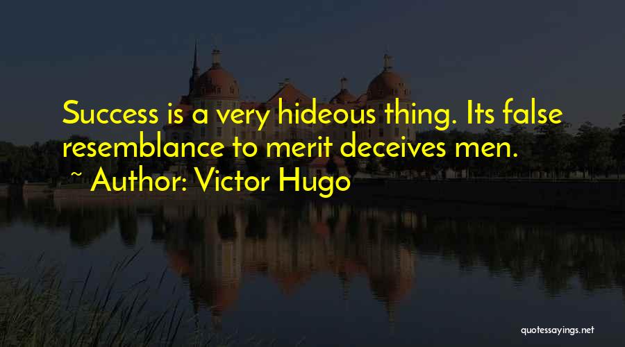 Victor Hugo Quotes: Success Is A Very Hideous Thing. Its False Resemblance To Merit Deceives Men.