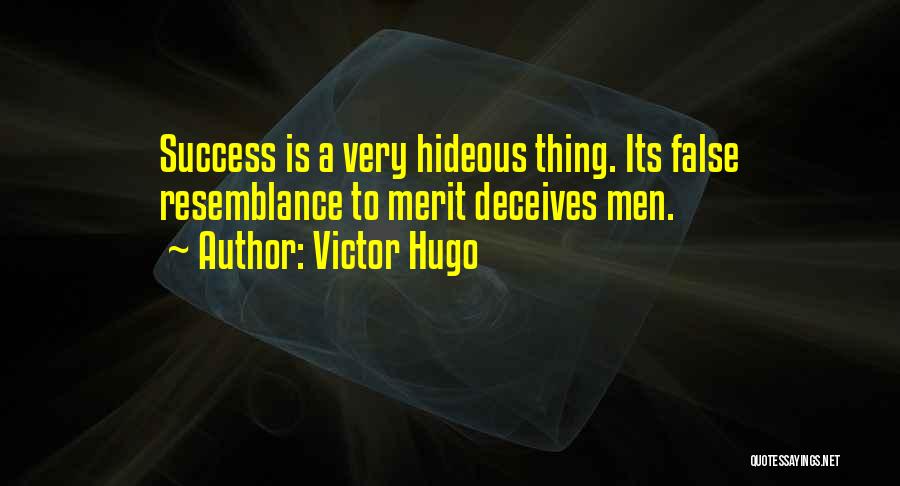 Victor Hugo Quotes: Success Is A Very Hideous Thing. Its False Resemblance To Merit Deceives Men.