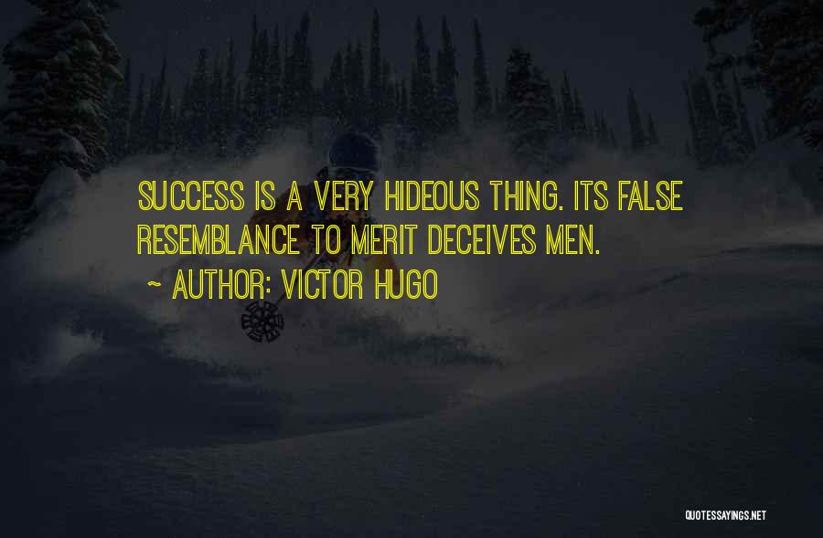 Victor Hugo Quotes: Success Is A Very Hideous Thing. Its False Resemblance To Merit Deceives Men.