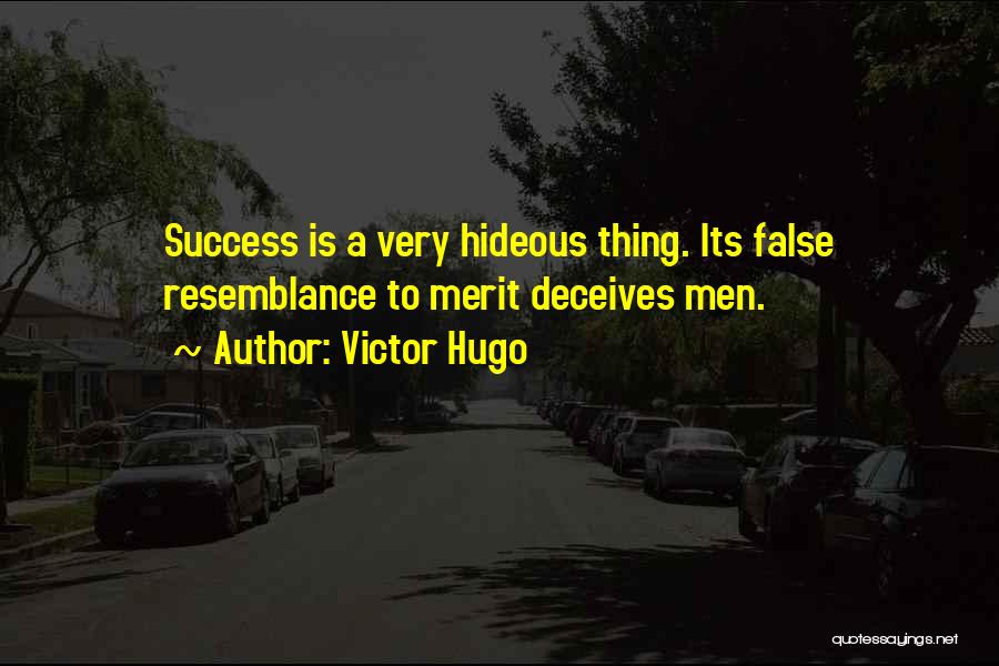 Victor Hugo Quotes: Success Is A Very Hideous Thing. Its False Resemblance To Merit Deceives Men.