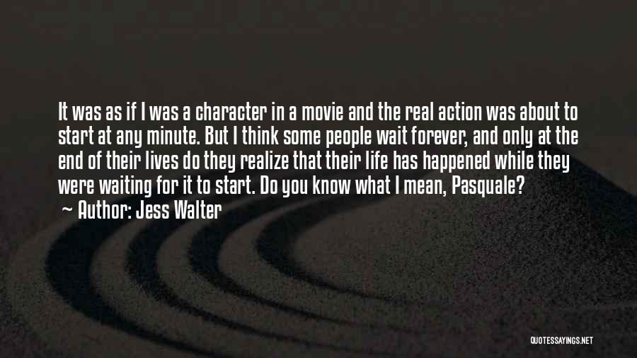 Jess Walter Quotes: It Was As If I Was A Character In A Movie And The Real Action Was About To Start At