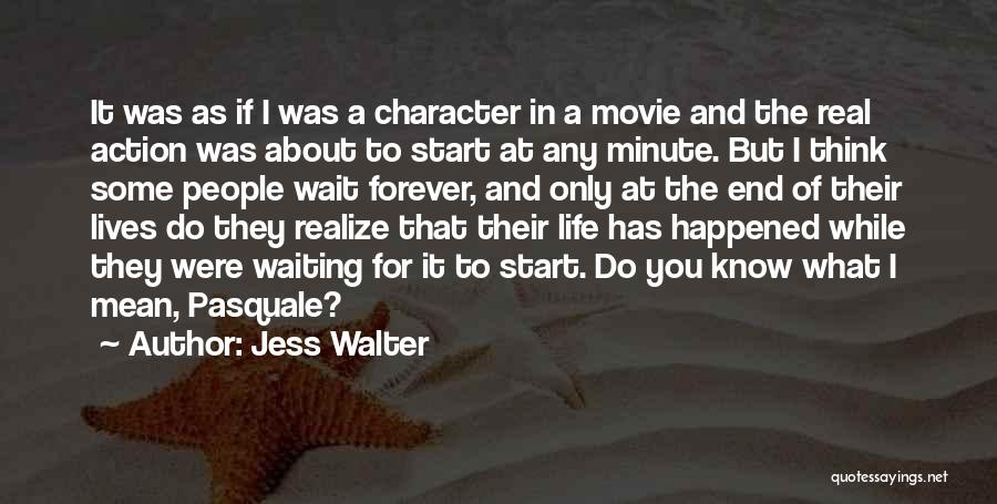 Jess Walter Quotes: It Was As If I Was A Character In A Movie And The Real Action Was About To Start At