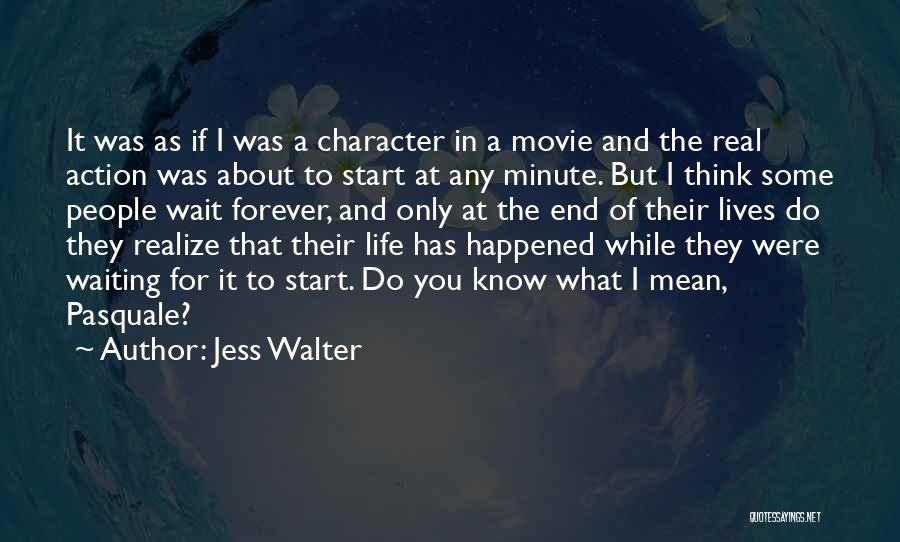 Jess Walter Quotes: It Was As If I Was A Character In A Movie And The Real Action Was About To Start At