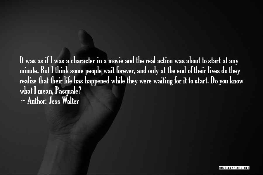 Jess Walter Quotes: It Was As If I Was A Character In A Movie And The Real Action Was About To Start At