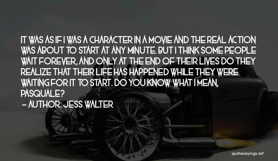 Jess Walter Quotes: It Was As If I Was A Character In A Movie And The Real Action Was About To Start At