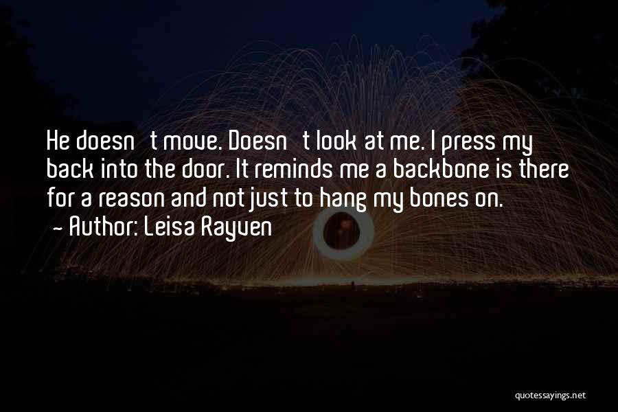 Leisa Rayven Quotes: He Doesn't Move. Doesn't Look At Me. I Press My Back Into The Door. It Reminds Me A Backbone Is