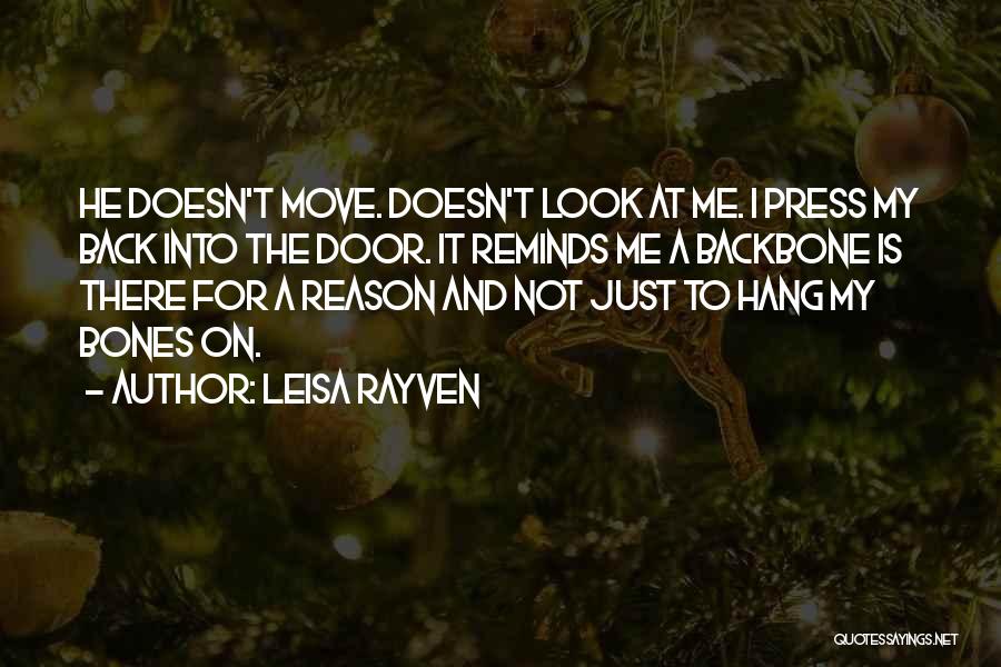 Leisa Rayven Quotes: He Doesn't Move. Doesn't Look At Me. I Press My Back Into The Door. It Reminds Me A Backbone Is