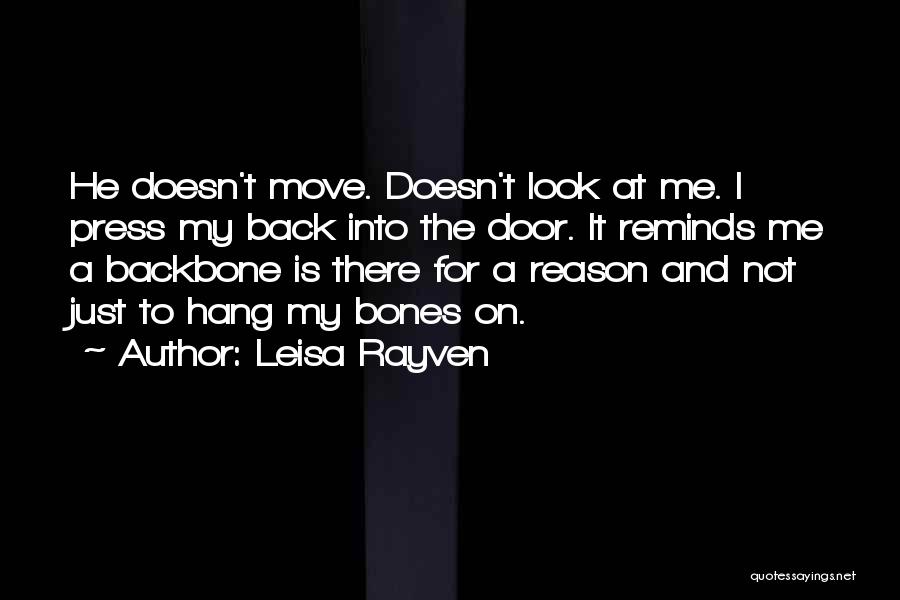 Leisa Rayven Quotes: He Doesn't Move. Doesn't Look At Me. I Press My Back Into The Door. It Reminds Me A Backbone Is