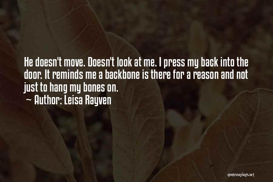 Leisa Rayven Quotes: He Doesn't Move. Doesn't Look At Me. I Press My Back Into The Door. It Reminds Me A Backbone Is