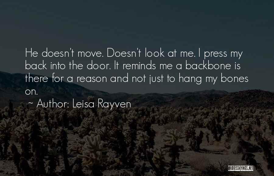 Leisa Rayven Quotes: He Doesn't Move. Doesn't Look At Me. I Press My Back Into The Door. It Reminds Me A Backbone Is