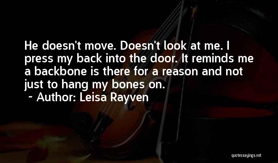 Leisa Rayven Quotes: He Doesn't Move. Doesn't Look At Me. I Press My Back Into The Door. It Reminds Me A Backbone Is