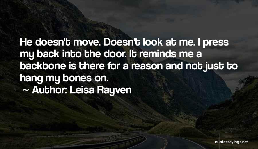 Leisa Rayven Quotes: He Doesn't Move. Doesn't Look At Me. I Press My Back Into The Door. It Reminds Me A Backbone Is