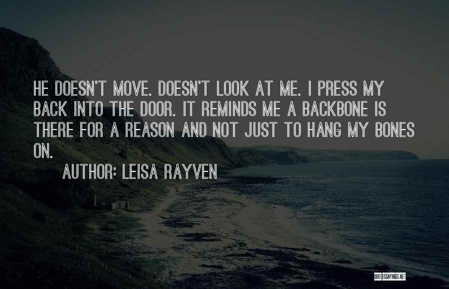 Leisa Rayven Quotes: He Doesn't Move. Doesn't Look At Me. I Press My Back Into The Door. It Reminds Me A Backbone Is