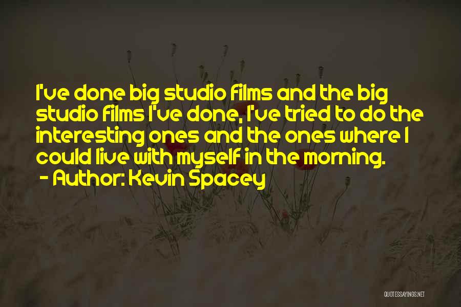 Kevin Spacey Quotes: I've Done Big Studio Films And The Big Studio Films I've Done, I've Tried To Do The Interesting Ones And