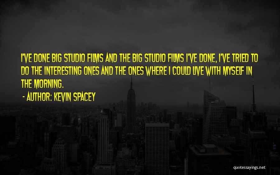 Kevin Spacey Quotes: I've Done Big Studio Films And The Big Studio Films I've Done, I've Tried To Do The Interesting Ones And