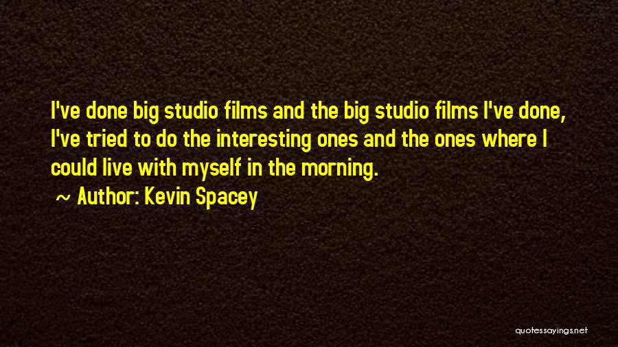 Kevin Spacey Quotes: I've Done Big Studio Films And The Big Studio Films I've Done, I've Tried To Do The Interesting Ones And