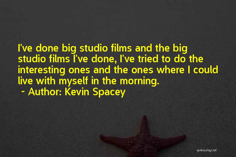 Kevin Spacey Quotes: I've Done Big Studio Films And The Big Studio Films I've Done, I've Tried To Do The Interesting Ones And