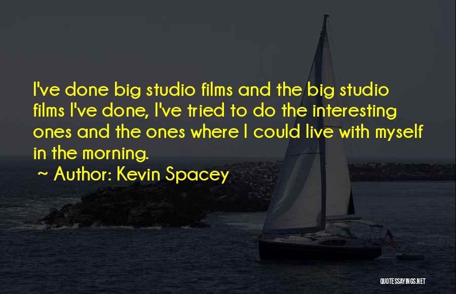 Kevin Spacey Quotes: I've Done Big Studio Films And The Big Studio Films I've Done, I've Tried To Do The Interesting Ones And