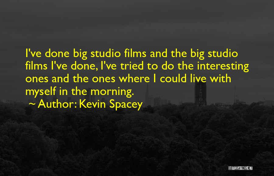 Kevin Spacey Quotes: I've Done Big Studio Films And The Big Studio Films I've Done, I've Tried To Do The Interesting Ones And