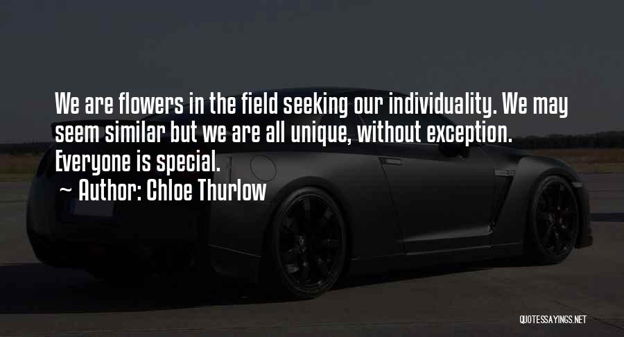 Chloe Thurlow Quotes: We Are Flowers In The Field Seeking Our Individuality. We May Seem Similar But We Are All Unique, Without Exception.