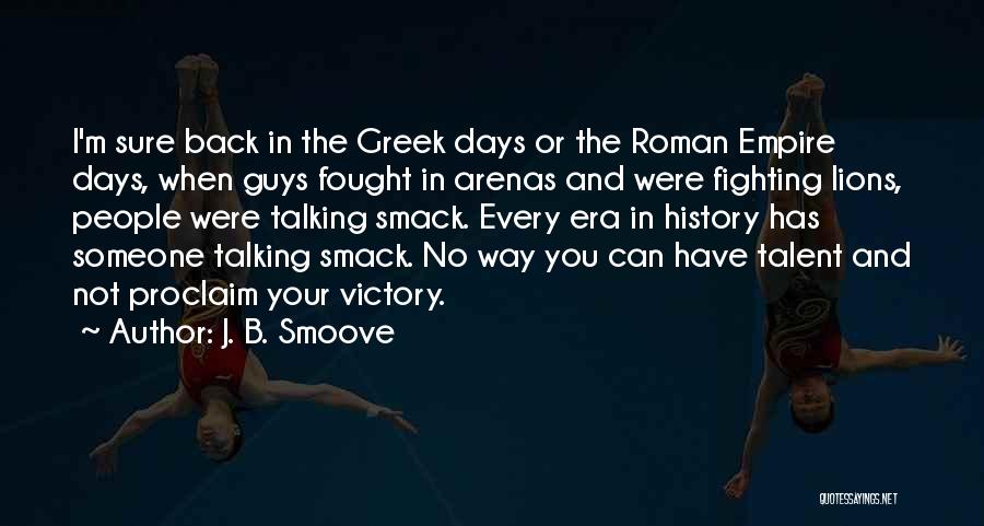 J. B. Smoove Quotes: I'm Sure Back In The Greek Days Or The Roman Empire Days, When Guys Fought In Arenas And Were Fighting