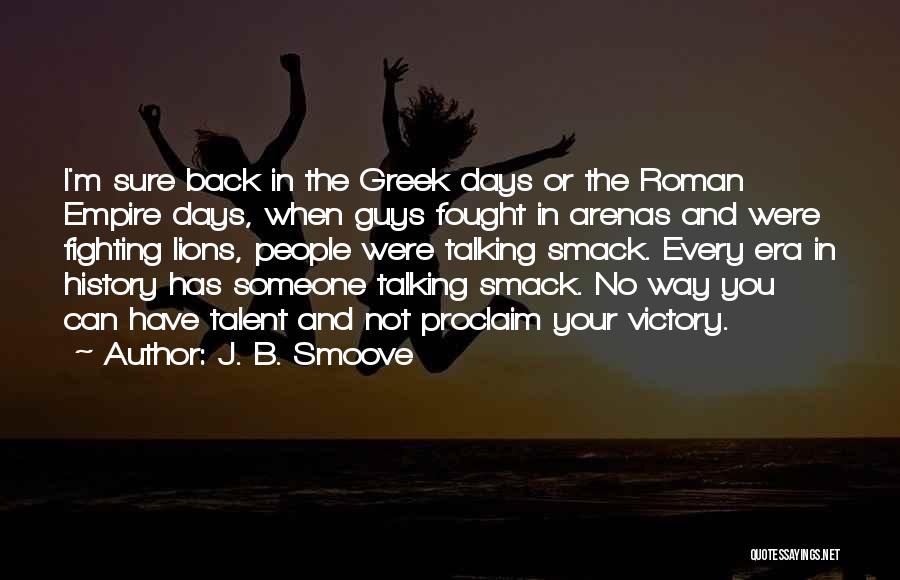 J. B. Smoove Quotes: I'm Sure Back In The Greek Days Or The Roman Empire Days, When Guys Fought In Arenas And Were Fighting