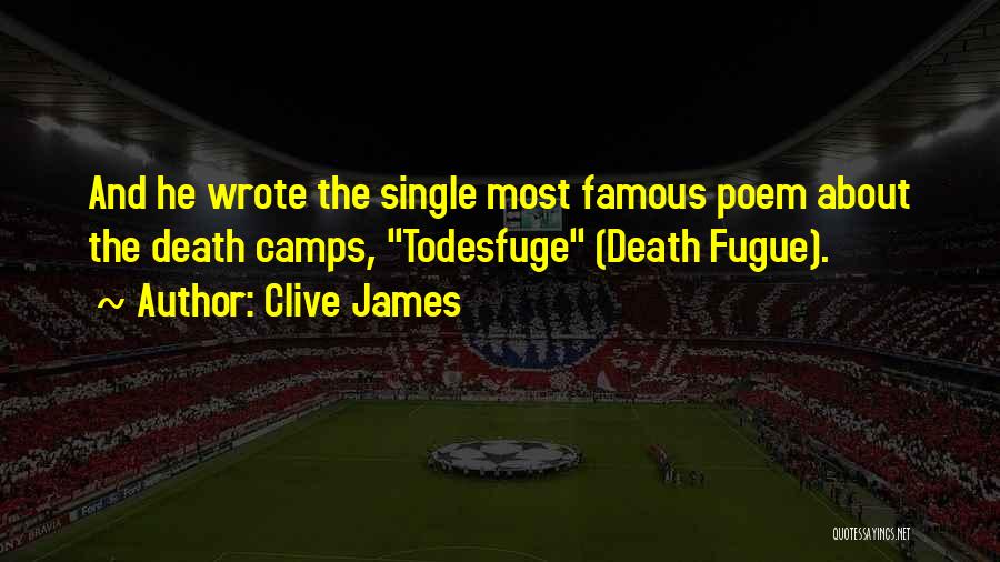 Clive James Quotes: And He Wrote The Single Most Famous Poem About The Death Camps, Todesfuge (death Fugue).