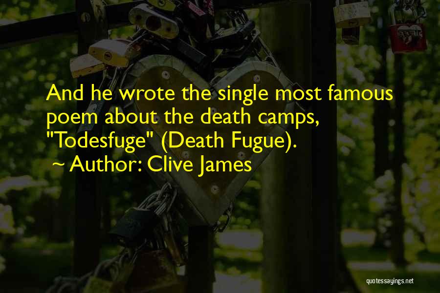 Clive James Quotes: And He Wrote The Single Most Famous Poem About The Death Camps, Todesfuge (death Fugue).