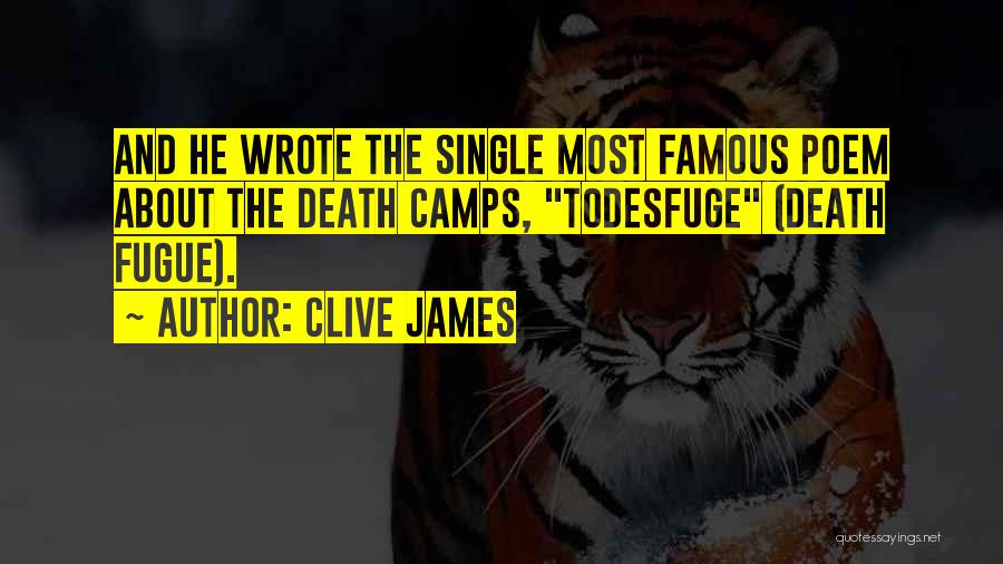 Clive James Quotes: And He Wrote The Single Most Famous Poem About The Death Camps, Todesfuge (death Fugue).