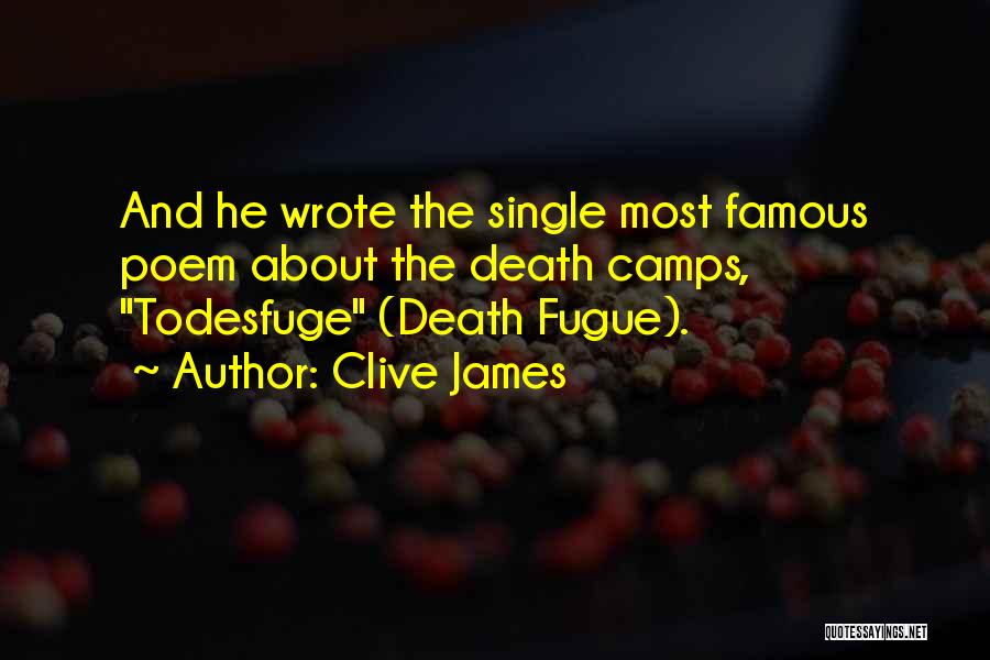 Clive James Quotes: And He Wrote The Single Most Famous Poem About The Death Camps, Todesfuge (death Fugue).