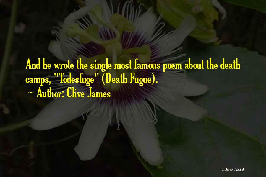 Clive James Quotes: And He Wrote The Single Most Famous Poem About The Death Camps, Todesfuge (death Fugue).