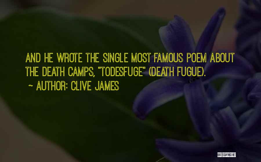 Clive James Quotes: And He Wrote The Single Most Famous Poem About The Death Camps, Todesfuge (death Fugue).