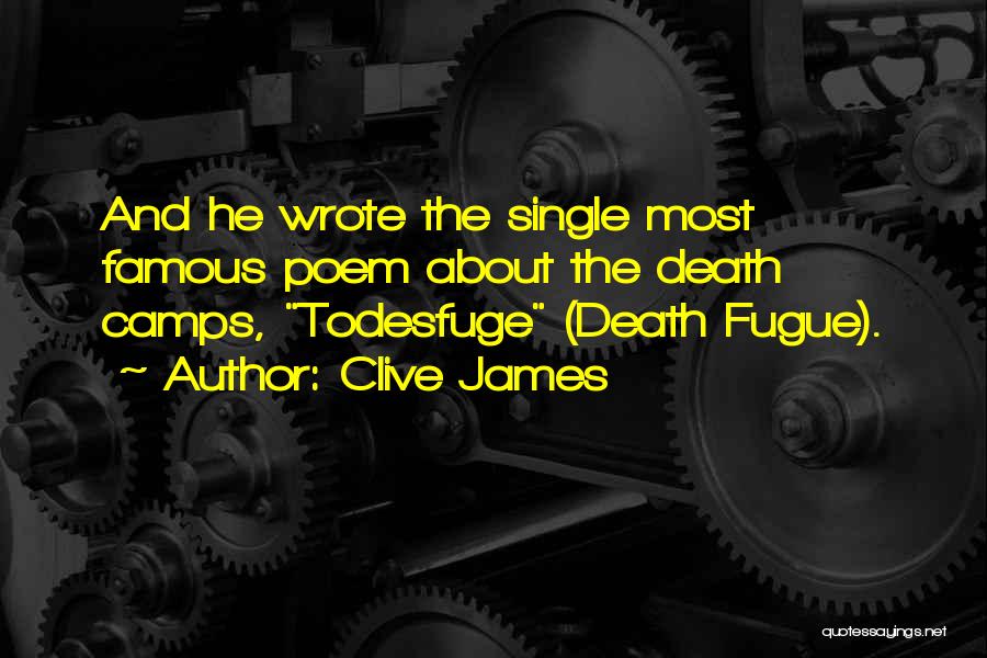 Clive James Quotes: And He Wrote The Single Most Famous Poem About The Death Camps, Todesfuge (death Fugue).