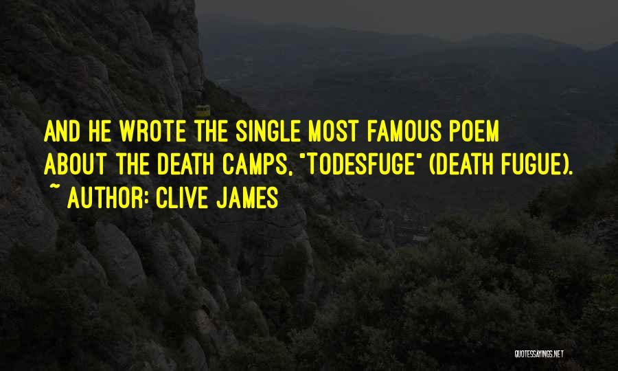 Clive James Quotes: And He Wrote The Single Most Famous Poem About The Death Camps, Todesfuge (death Fugue).