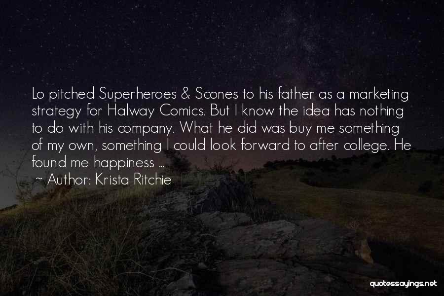 Krista Ritchie Quotes: Lo Pitched Superheroes & Scones To His Father As A Marketing Strategy For Halway Comics. But I Know The Idea