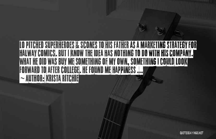 Krista Ritchie Quotes: Lo Pitched Superheroes & Scones To His Father As A Marketing Strategy For Halway Comics. But I Know The Idea