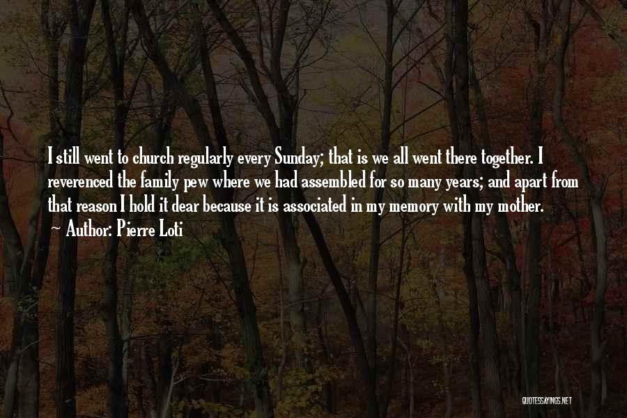 Pierre Loti Quotes: I Still Went To Church Regularly Every Sunday; That Is We All Went There Together. I Reverenced The Family Pew