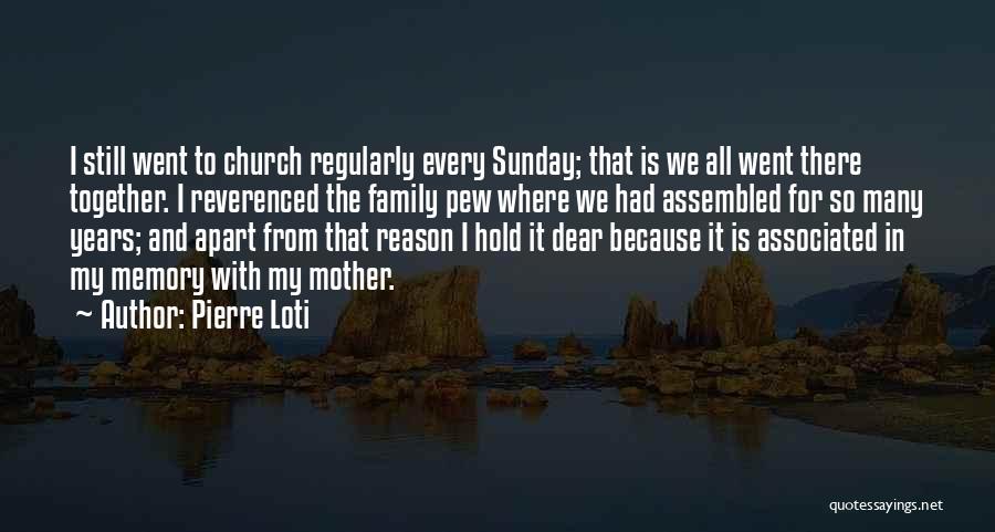 Pierre Loti Quotes: I Still Went To Church Regularly Every Sunday; That Is We All Went There Together. I Reverenced The Family Pew