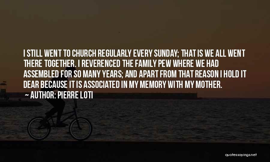 Pierre Loti Quotes: I Still Went To Church Regularly Every Sunday; That Is We All Went There Together. I Reverenced The Family Pew