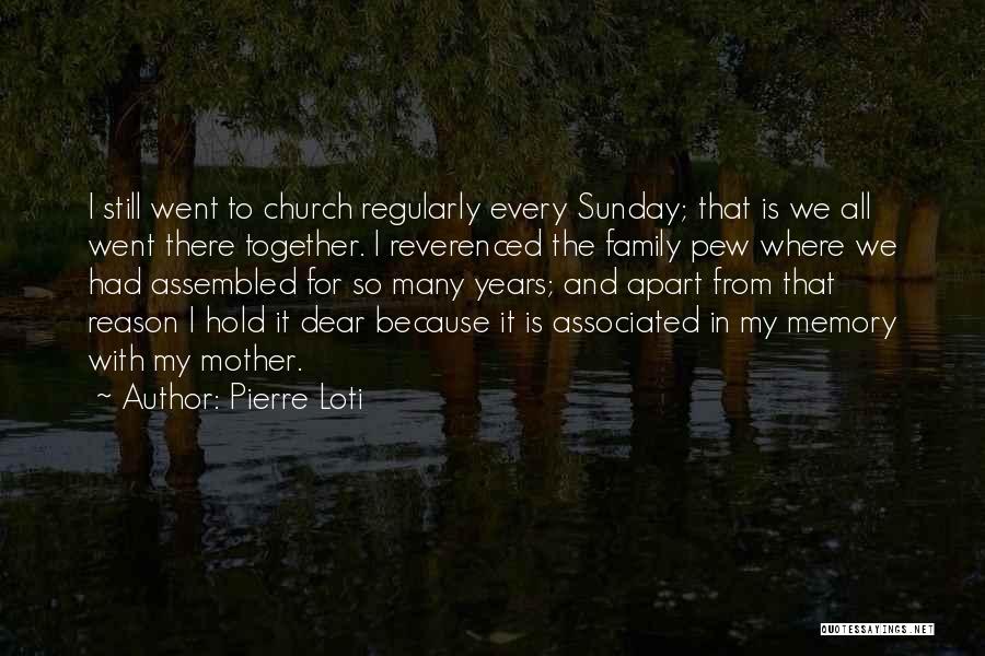 Pierre Loti Quotes: I Still Went To Church Regularly Every Sunday; That Is We All Went There Together. I Reverenced The Family Pew