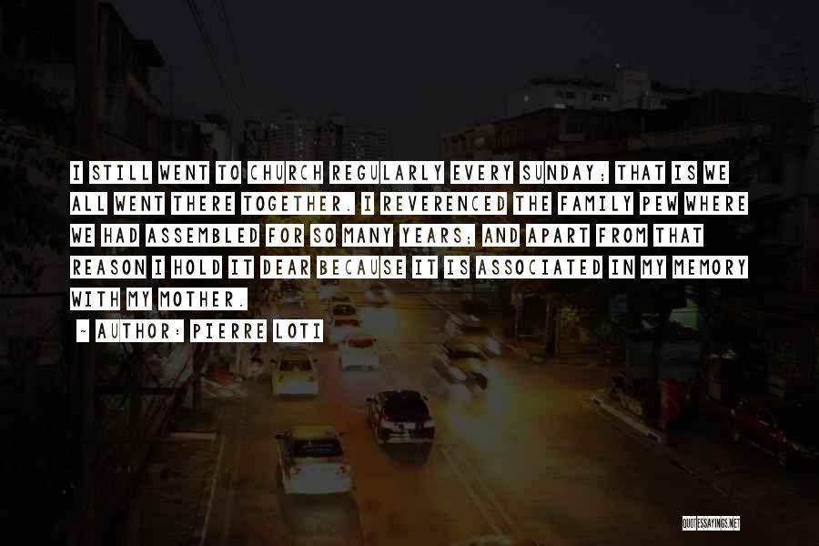 Pierre Loti Quotes: I Still Went To Church Regularly Every Sunday; That Is We All Went There Together. I Reverenced The Family Pew