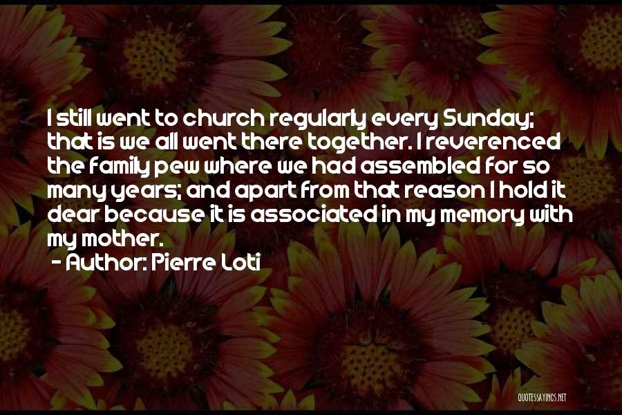 Pierre Loti Quotes: I Still Went To Church Regularly Every Sunday; That Is We All Went There Together. I Reverenced The Family Pew