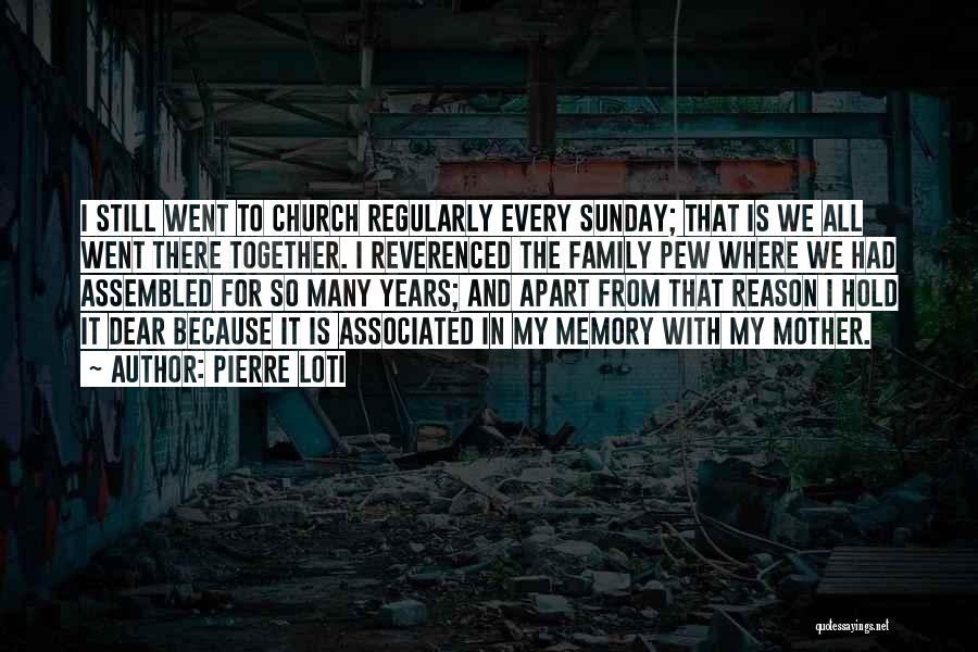 Pierre Loti Quotes: I Still Went To Church Regularly Every Sunday; That Is We All Went There Together. I Reverenced The Family Pew