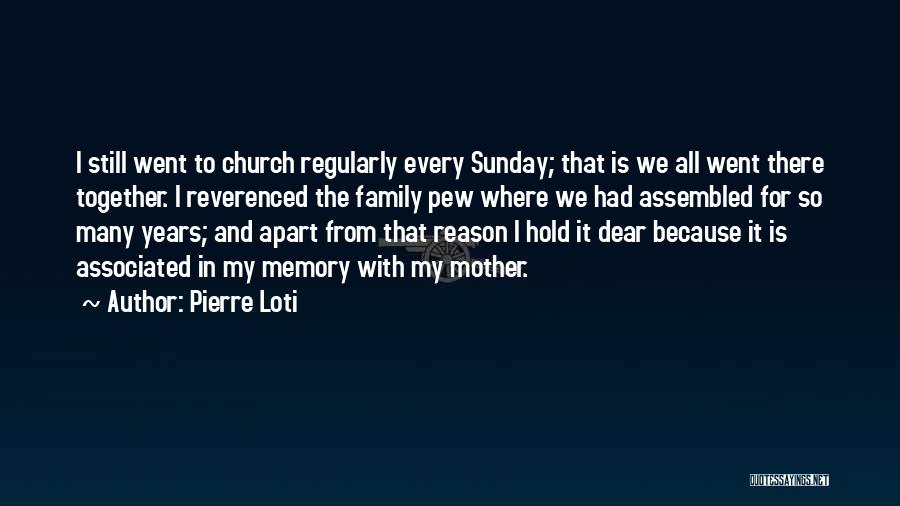 Pierre Loti Quotes: I Still Went To Church Regularly Every Sunday; That Is We All Went There Together. I Reverenced The Family Pew
