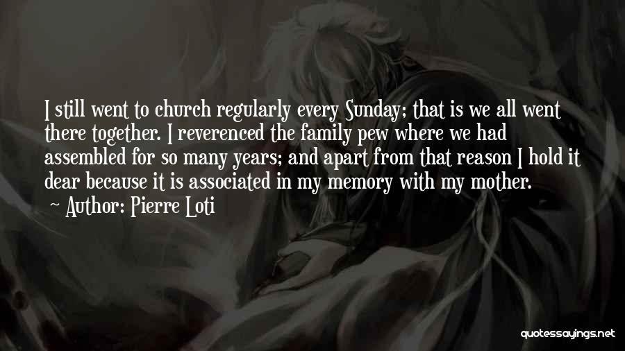 Pierre Loti Quotes: I Still Went To Church Regularly Every Sunday; That Is We All Went There Together. I Reverenced The Family Pew