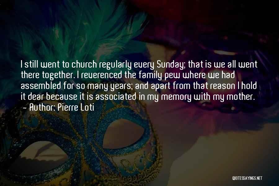 Pierre Loti Quotes: I Still Went To Church Regularly Every Sunday; That Is We All Went There Together. I Reverenced The Family Pew