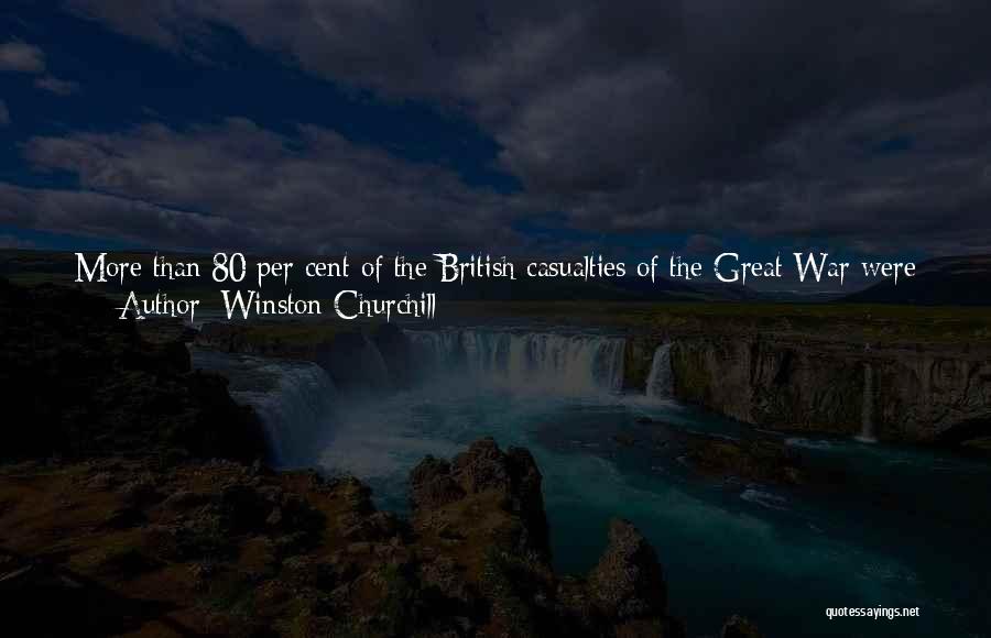 Winston Churchill Quotes: More Than 80 Per Cent Of The British Casualties Of The Great War Were English. More Than 80 Per Cent